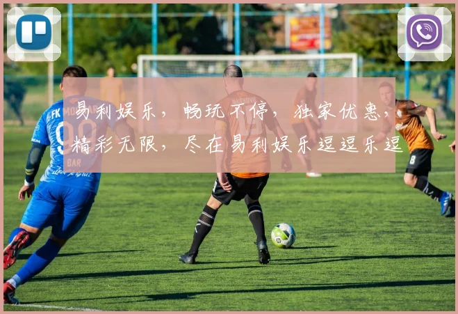 易利娱乐，畅玩不停，独家优惠，精彩无限，尽在易利娱乐逗逗乐逗逗赢
